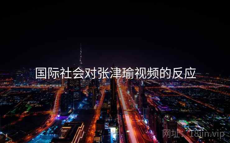 国际社会对张津瑜视频的反应