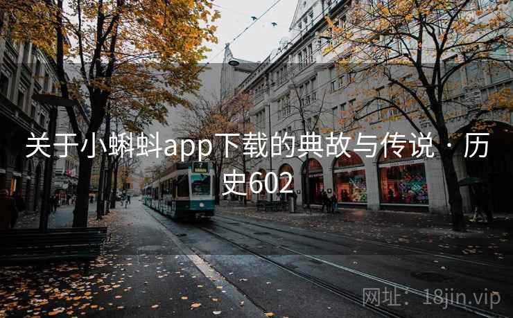 关于小蝌蚪app下载的典故与传说 · 历史602